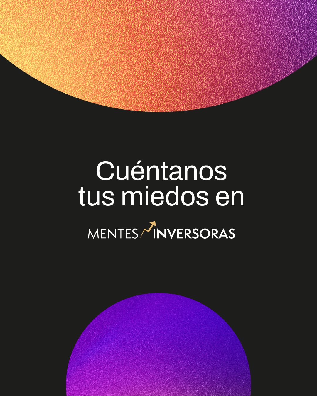 Mentes Inversoras · Cierre del carrusel con la invitación Cuéntanos tus miedos, el logotipo de Mentes Inversoras y círculos degradados.